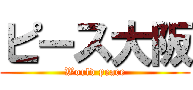 ピース大阪 (World peace)