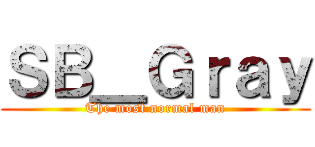 ＳＢ＿Ｇｒａｙ (The most normal man)