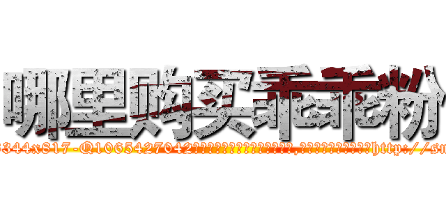 哪里购买乖乖粉 (哪里购买乖乖粉【电-151x68344x817-Q1065427042元吉药业】我们做的是长期生意,靠的是老客户长期支持http://sngk.net/hmYz0t

参考消息网我们做的是长期生意,靠的是老客户长期支持也许我们早该意识到，就连鲍勃·霍斯金斯（金球奖戏剧类电影男主角 
)