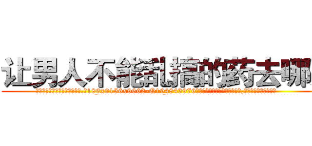 让男人不能乱搞的药去哪买 (让男人不能乱搞的药去哪买【电.话186x0156x9662-Q194843976林氏药业】我们做的是长期生意,靠的是老客户长期支持
参考消息网2月20日报道 韩媒称，“剩女多、离婚率高的城市，房价一定会上涨。”这是中国经济学家金岩石2016年12月参加在上海举行的房地产相关论坛时说的话。
)