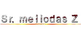 Ｓｒ．ｍｅｌｉｏｄａｓ Ｚ  (Suscribete)