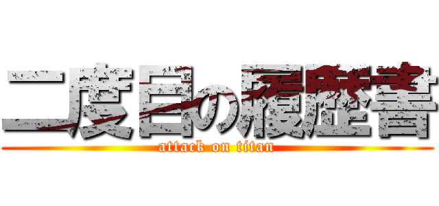 二度目の履歴書 (attack on titan)