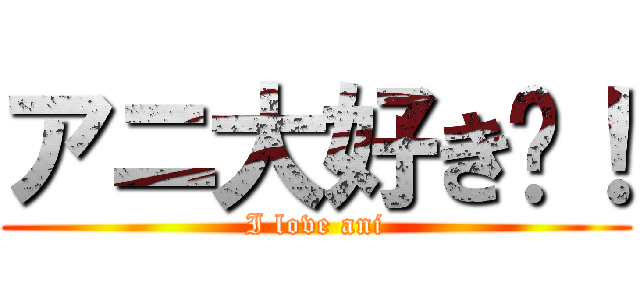 アニ大好き〜！ (I love ani)