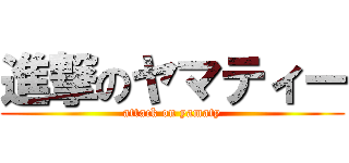 進撃のヤマティー (attack on yamaty)