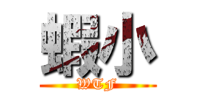 蝦小 (WTF)