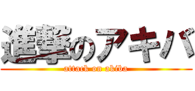 進撃のアキバ (attack on akiba)