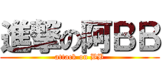 進撃の阿ＢＢ (attack on BB)