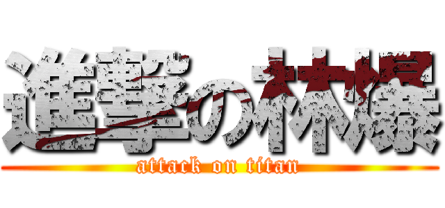進撃の林爆 (attack on titan)