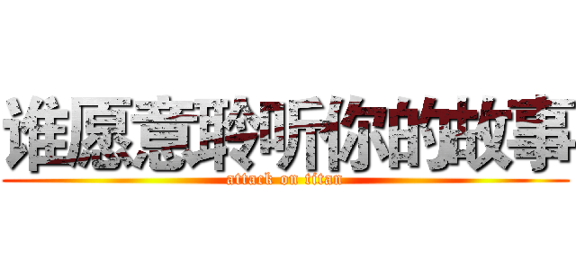 谁愿意聆听你的故事 (attack on titan)