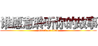 谁愿意聆听你的故事 (attack on titan)