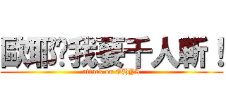歐耶说我要千人斬！ (attack on OHYA)