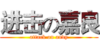 进击の嘉良 (attack on andy)