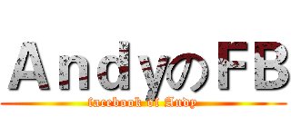 ＡｎｄｙのＦＢ (facebook of Andy)