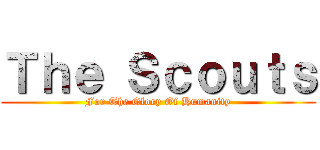 Ｔｈｅ Ｓｃｏｕｔｓ (For The Glory Of Humanity)