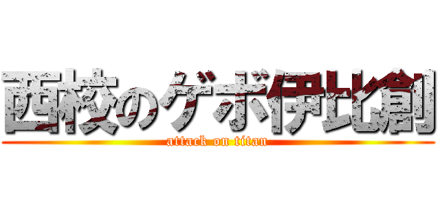 西校のゲボ伊比創 (attack on titan)