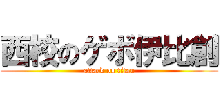 西校のゲボ伊比創 (attack on titan)