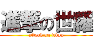 進撃の世羅 (attack on titan)