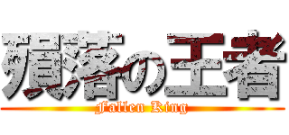 殞落の王者 (Fallen King)