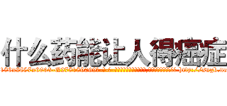 什么药能让人得癌症 (什么药能让人得癌症【电-186x2687x6963-Q278180069元-吉-药-业】我们做的是长期生意,靠的是老客户长期支持 http://sngk.net/FsQfgj
)