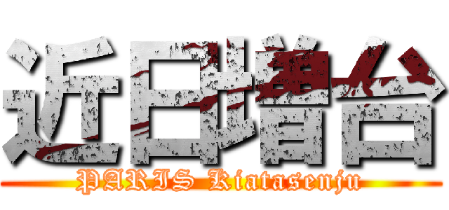 近日増台 (PARIS Kiatasenju)