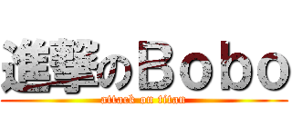 進撃のＢｏｂｏ (attack on titan)