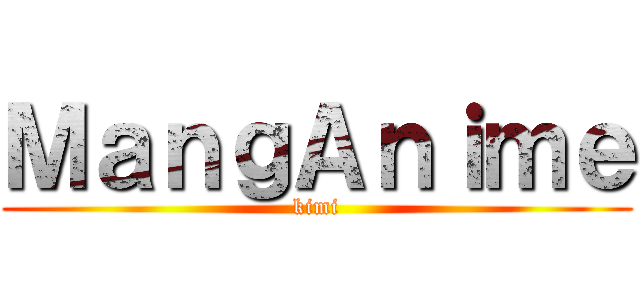 ＭａｎｇＡｎｉｍｅ (kimi)