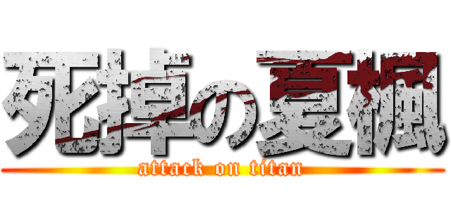 死掉の夏楓 (attack on titan)