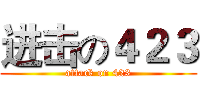 进击の４２３ (attack on 423)