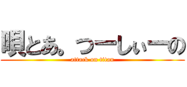 唄とあ。つーしぃーの (attack on titan)