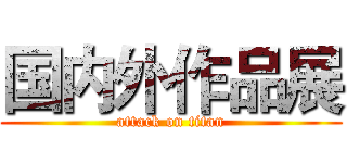 国内外作品展 (attack on titan)