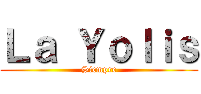 Ｌａ Ｙｏｌｉｓ (Siempre)