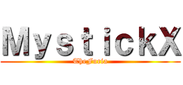 ＭｙｓｔｉｃｋＸ (TheFuria)