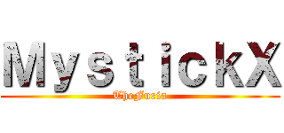 ＭｙｓｔｉｃｋＸ (TheFuria)