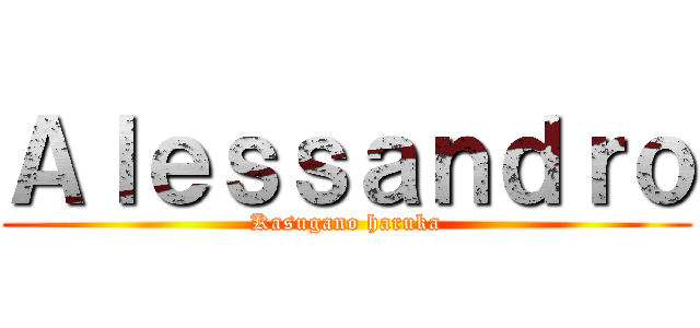 Ａｌｅｓｓａｎｄｒｏ (Kasugano haruka)