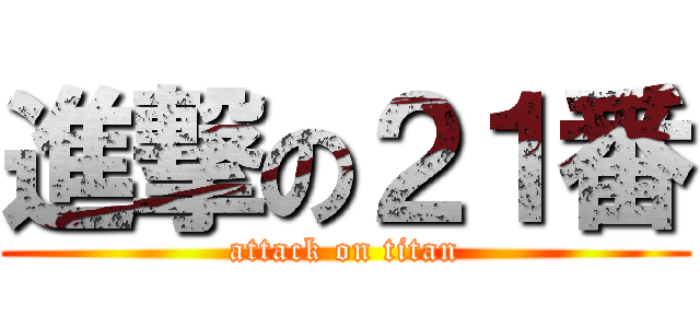 進撃の２１番 (attack on titan)