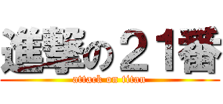 進撃の２１番 (attack on titan)