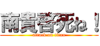 南貴啓死ね！ (attack on titan)