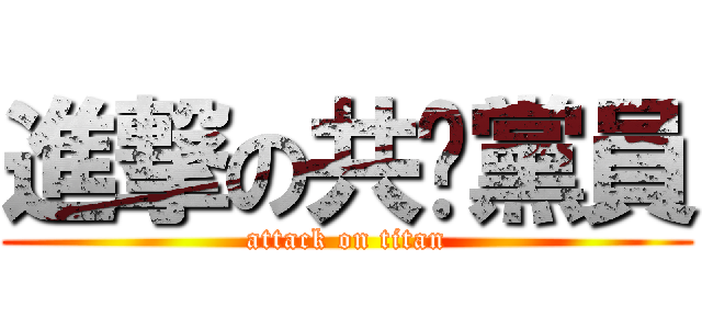 進撃の共產黨員 (attack on titan)