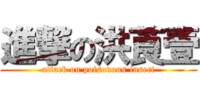 進撃の洪莨壹 (attack on poisonous insect)