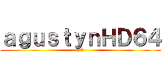 ａｇｕｓｔｙｎＨＤ６４ (;V)