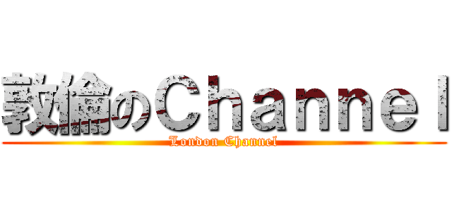 敦倫のＣｈａｎｎｅｌ (London Channel)