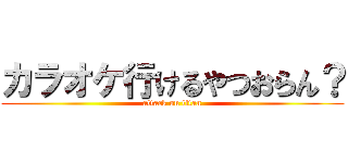 カラオケ行けるやつおらん？ (attack on titan)