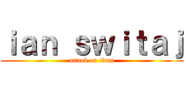 ｉａｎ ｓｗｉｔａｊ (attack on titan)