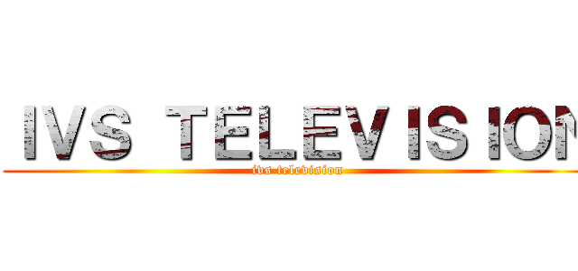 ＩＶＳ ＴＥＬＥＶＩＳＩＯＮ (ivs television)