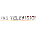 ＩＶＳ ＴＥＬＥＶＩＳＩＯＮ (ivs television)