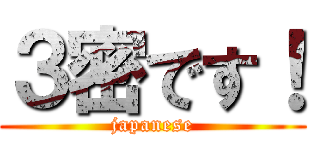 ３密です！ (japanese)