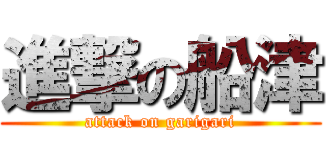 進撃の船津 (attack on garigari)