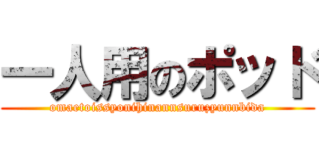 一人用のポッド (omaetoissyonihinannsuruzyunnbida)