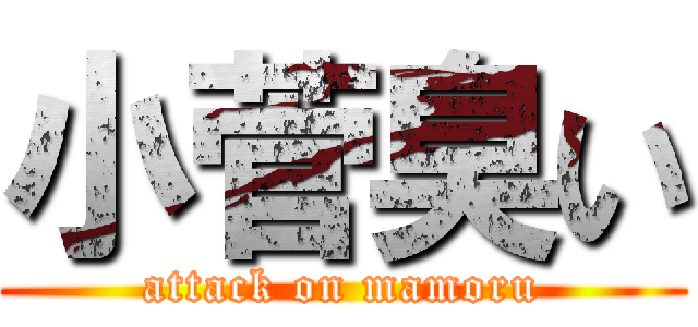 小菅臭い (attack on mamoru)
