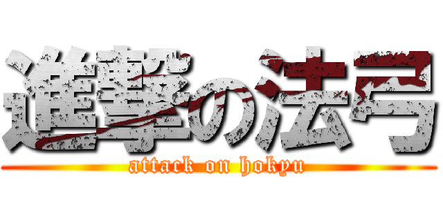 進撃の法弓 (attack on hokyu)